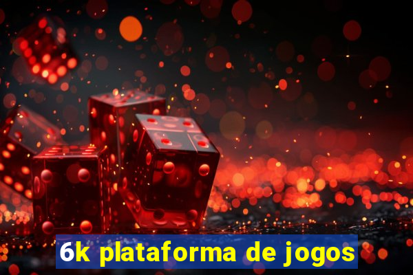 6k plataforma de jogos